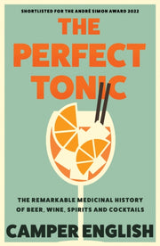 The Perfect Tonic : The Remarkable Medicinal History of Beer, Wine, Spirits and Cocktails-9780008394608