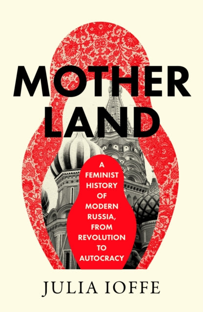 Motherland : A Feminist History of Modern Russia, from Revolution to Autocracy-9780008469665