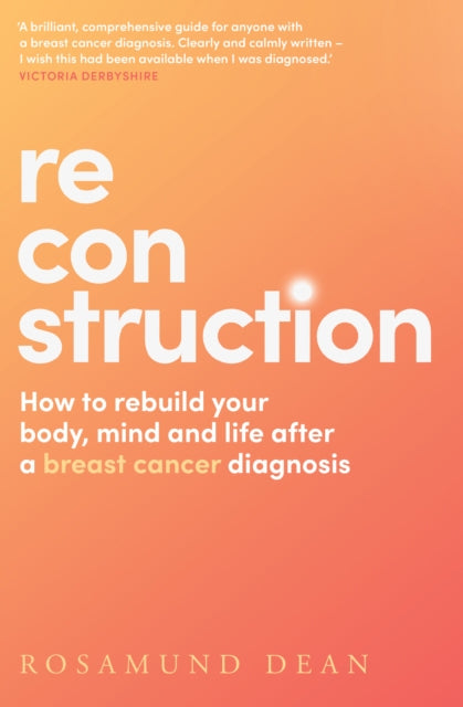 Reconstruction : How to Rebuild Your Body, Mind and Life After a Breast Cancer Diagnosis-9780008585204