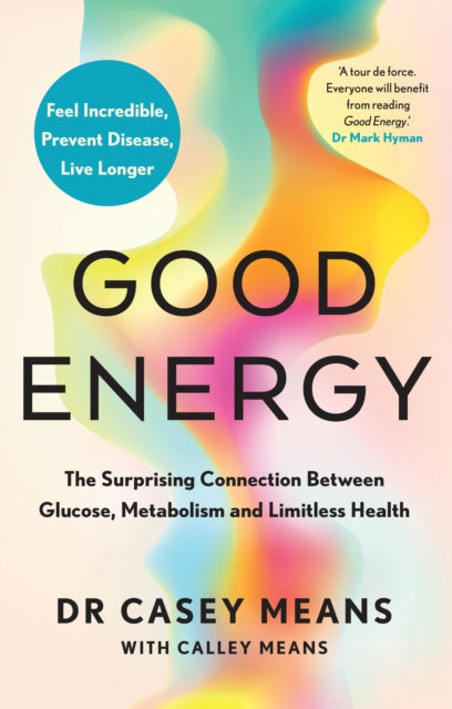 Good Energy : The Surprising Connection Between Glucose, Metabolism and Limitless Health-9780008604257