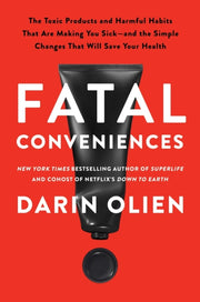 Fatal Conveniences : The Toxic Products and Harmful Habits That Are Making You Sick—and the Simple Changes That Will Save Your Health-9780063114548