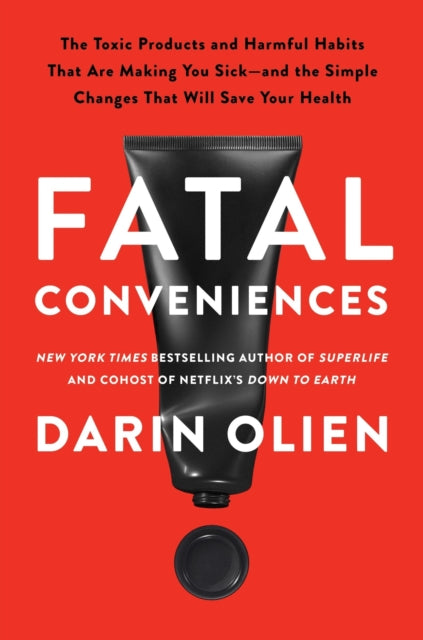Fatal Conveniences : The Toxic Products and Harmful Habits That Are Making You Sick—and the Simple Changes That Will Save Your Health-9780063114548