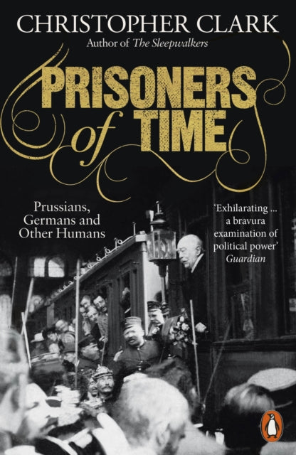 Prisoners of Time : Prussians, Germans and Other Humans-9780141997315