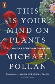 This Is Your Mind On Plants : Opium-Caffeine-Mescaline-9780141997339