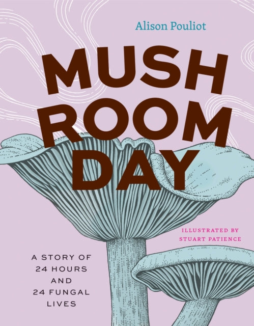 Mushroom Day : A Story of 24 Hours and 24 Fungal Lives-9780226838441