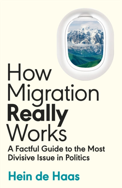 How Migration Really Works : A Factful Guide to the Most Divisive Issue in Politics-9780241632208