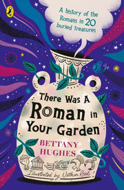 There Was a Roman in Your Garden : A history of the Romans in 20 buried treasures-9780241662151