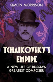 Tchaikovsky's Empire : A New Life of Russia's Greatest Composer-9780300192100
