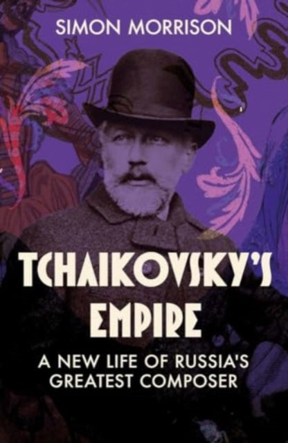 Tchaikovsky's Empire : A New Life of Russia's Greatest Composer-9780300192100