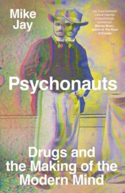 Psychonauts : Drugs and the Making of the Modern Mind-9780300257946