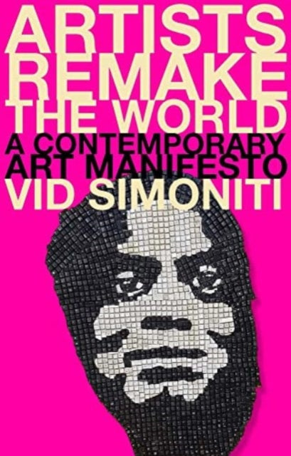 Artists Remake the World : A Contemporary Art Manifesto-9780300266290