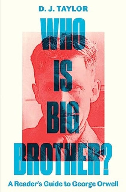 Who Is Big Brother? : A Reader's Guide to George Orwell-9780300272987