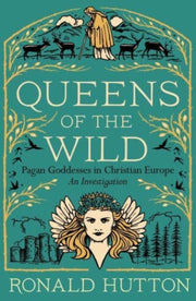 Queens of the Wild : Pagan Goddesses in Christian Europe: An Investigation-9780300273342