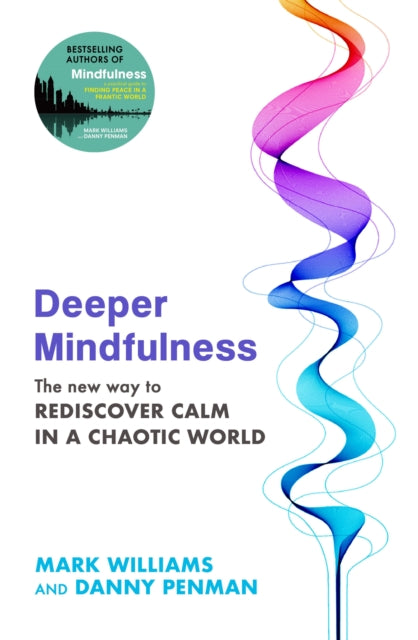 Deeper Mindfulness : The New Way to Rediscover Calm in a Chaotic World-9780349433202