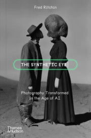 The Synthetic Eye : Photography Transformed in the Age of AI-9780500297391