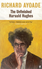 The Unfinished Harauld Hughes : Richard Ayoade's hilarious fictional quest to rescue a mythical mid-century playwright from obscurity-9780571377893