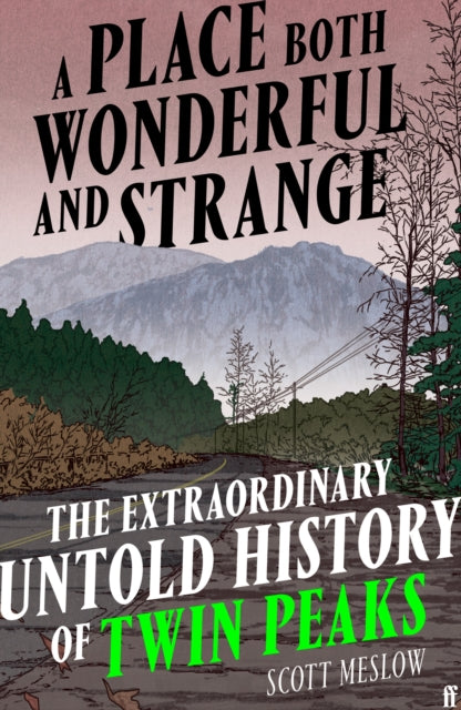 A Place Both Wonderful and Strange : The Extraordinary Untold History of Twin Peaks-9780571393886