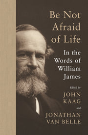 Be Not Afraid of Life : In the Words of William James-9780691215372