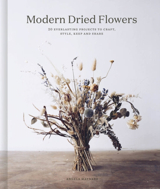 Modern Dried Flowers : 20 everlasting projects to craft, style, keep and share-9780711257030