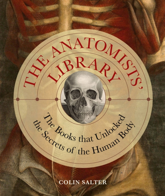 The Anatomists' Library : The Books that Unlocked the Secrets of the Human Body Volume 4-9780711280748