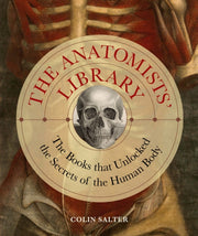 The Anatomists' Library : The Books that Unlocked the Secrets of the Human Body Volume 4-9780711280748