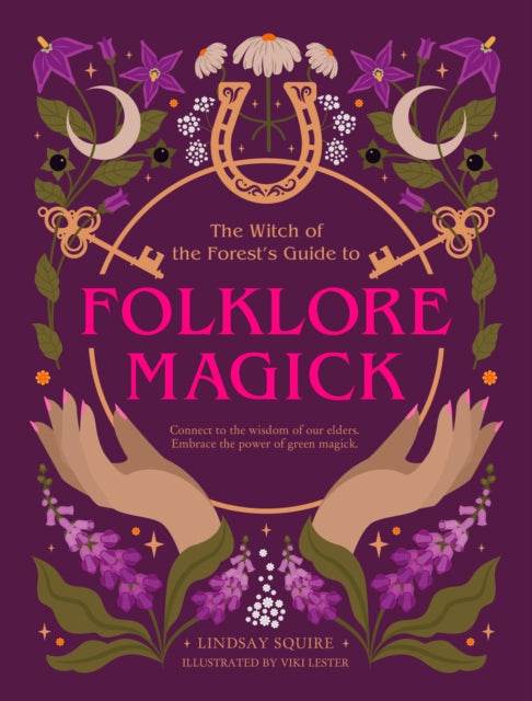 The Witch of the Forest's Guide to Folklore Magick : Connect to the wisdom of our elders. Embrace the power of green magick.-9780711293878