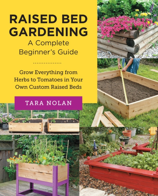 Raised Bed Gardening: A Complete Beginner's Guide : Grow Everything from Herbs to Tomatoes in Your Own Custom Raised Beds-9780760383681