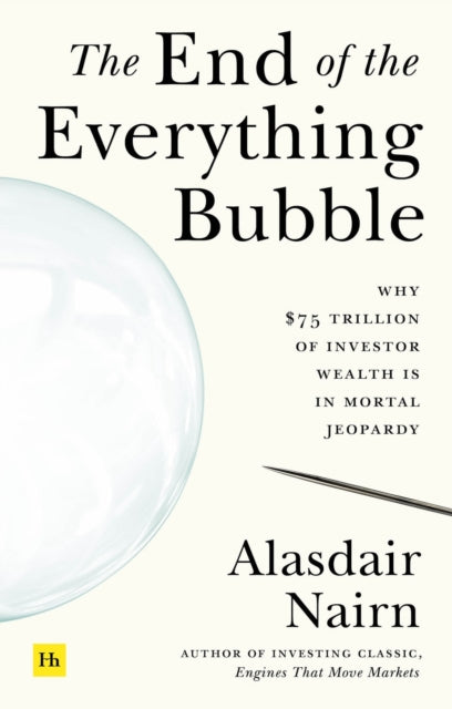 The End of the Everything Bubble : Why $75 trillion of investor wealth is in mortal jeopardy-9780857199645