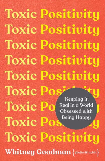 Toxic Positivity : Keeping It Real in a World Obsessed with Being Happy-9781398704879