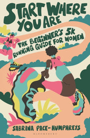 Start Where You Are : The Beginner’s 5k Running Guide for Women-9781399423311