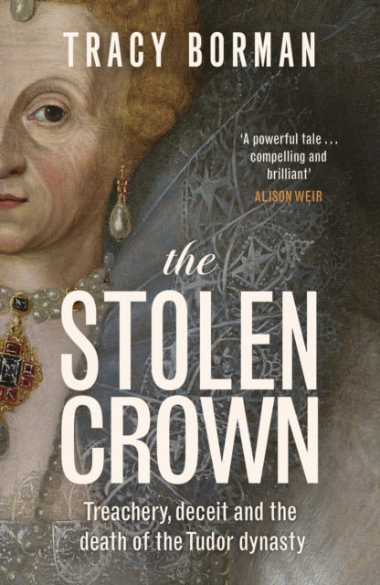 The Stolen Crown : The Sunday Times-bestselling account of the succession of James I by Tudor expert Tracy Borman OBE-9781399732888