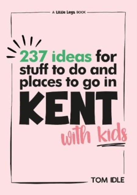 237 Ideas For Stuff To Do And Places To Go In Kent With Kids-9781399938334