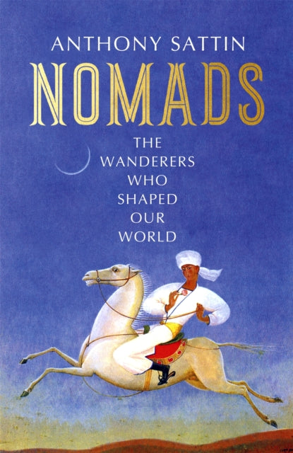 Nomads : The Wanderers Who Shaped Our World-9781473677791