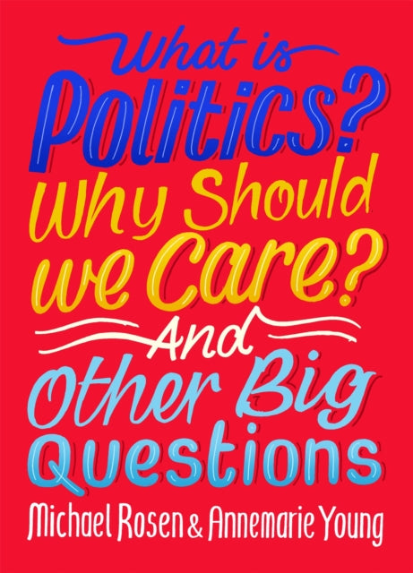 What Is Politics? Why Should we Care? And Other Big Questions-9781526309068