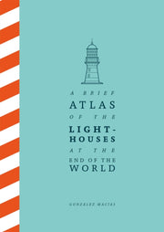 A Brief Atlas of the Lighthouses at the End of the World-9781529087147