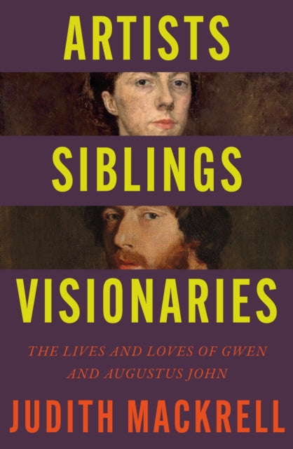 Artists, Siblings, Visionaries : The lives and loves of Gwen and Augustus John-9781529095845