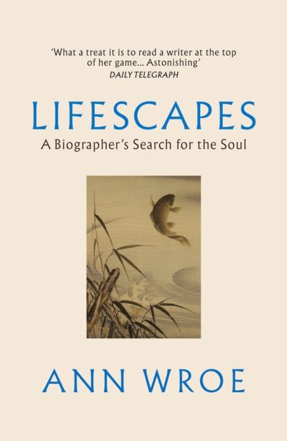 Lifescapes : A Biographer’s Search for the Soul-9781529922547