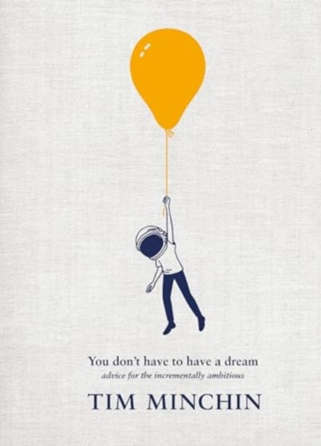 You Don't Have To Have A Dream : Advice for the Incrementally Ambitious-9781529931822