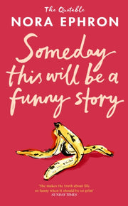 Some Day This Will Be A Funny Story : the quotable Nora Ephron-9781529980431