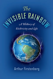 The Invisible Rainbow : A History of Electricity and Life-9781645020097