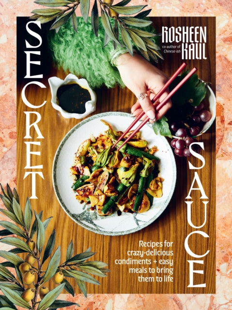 Secret Sauce : Recipes for crazy-delicious condiments + easy meals to bring them to life-9781761500497