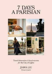 7 Days a Parisian : Travel itineraries and local secrets for the City of Lights-9781761500817