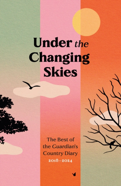 Under the Changing Skies : The Best of the Guardian's Country Diary, 2018-2024-9781783353101