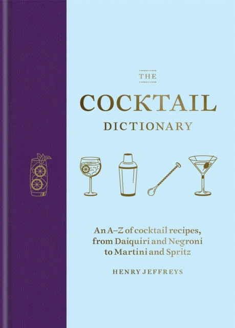 The Cocktail Dictionary : An A-Z of cocktail recipes, from Daiquiri and Negroni to Martini and Spritz-9781784726294