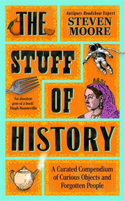The Stuff of History : A Curated Compendium of Curious Objects and Forgotten People-9781785126505