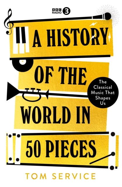 A History of the World in 50 Pieces : The Classical Music That Shapes Us-9781785949371