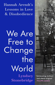 We Are Free to Change the World : Hannah Arendt’s Lessons in Love and Disobedience-9781787332522