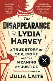 The Disappearance of Lydia Harvey : WINNER OF THE CWA GOLD DAGGER FOR NON-FICTION: A true story of sex, crime and the meaning of justice-9781788164436