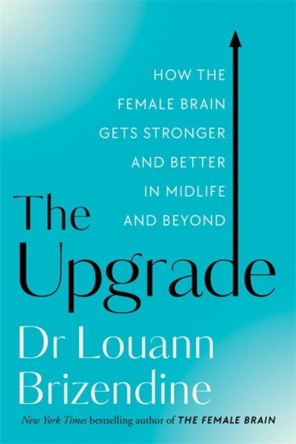 The Upgrade : How the Female Brain Gets Stronger and Better in Midlife and Beyond-9781788178297