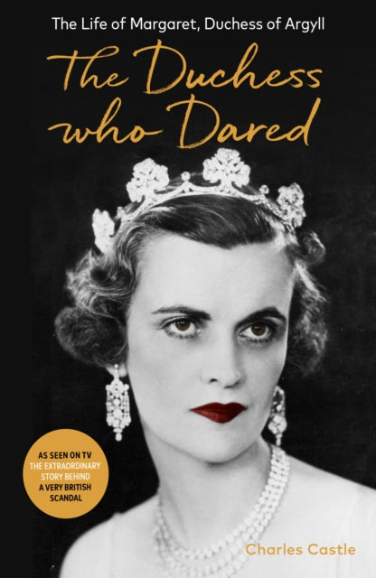 The Duchess Who Dared : The Life of Margaret, Duchess of Argyll (The extraordinary story behind A Very British Scandal, starring Claire Foy and Paul Bettany)-9781800750791